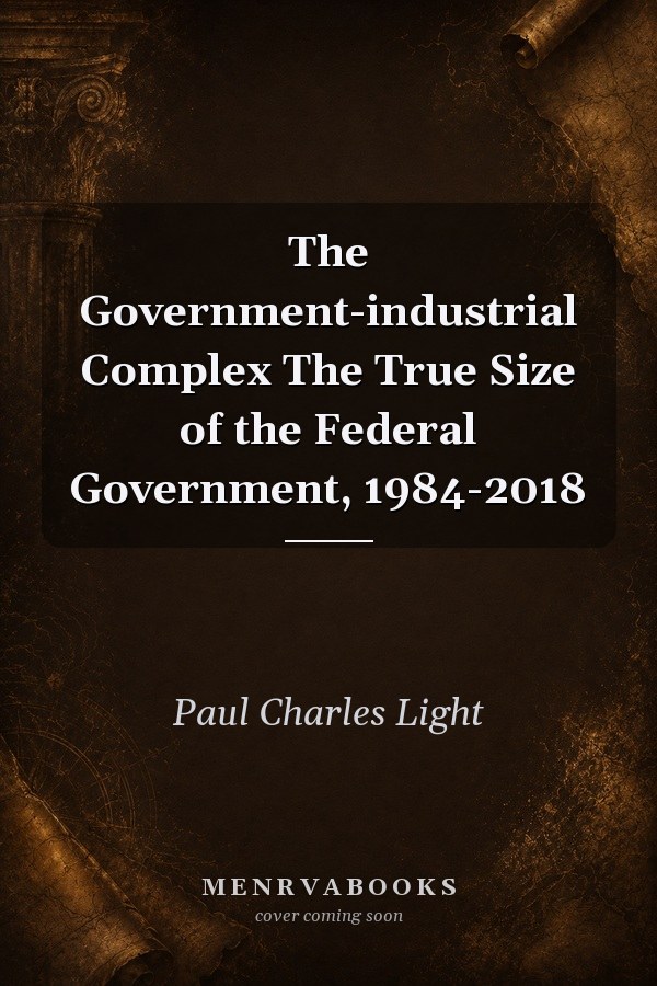 The Government-industrial Complex The True Size of the Federal Government, 1984-2018