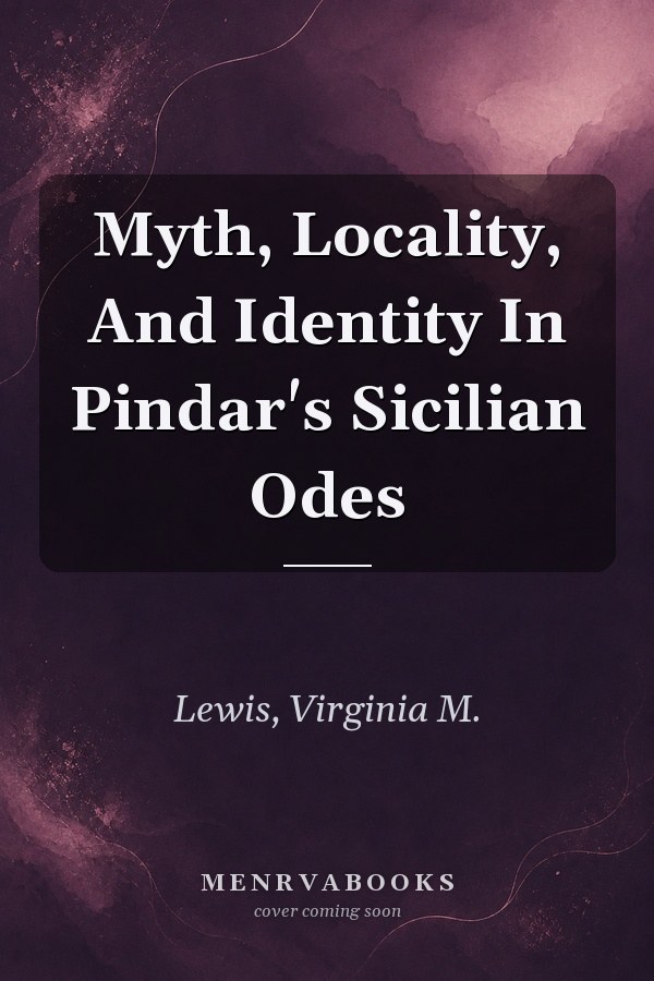 Myth, Locality, And Identity In Pindar's Sicilian Odes