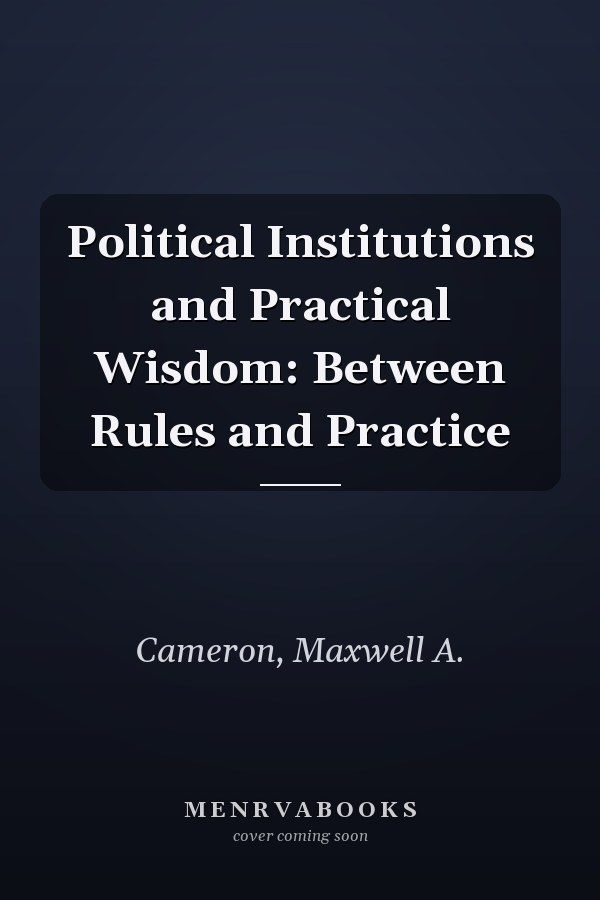 Political Institutions and Practical Wisdom: Between Rules and Practice