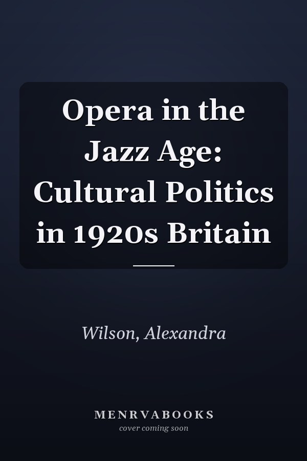 Opera in the Jazz Age: Cultural Politics in 1920s Britain