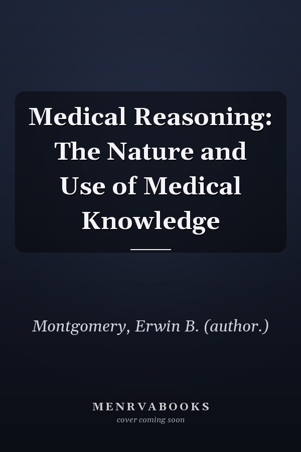 Medical Reasoning: The Nature and Use of Medical Knowledge
