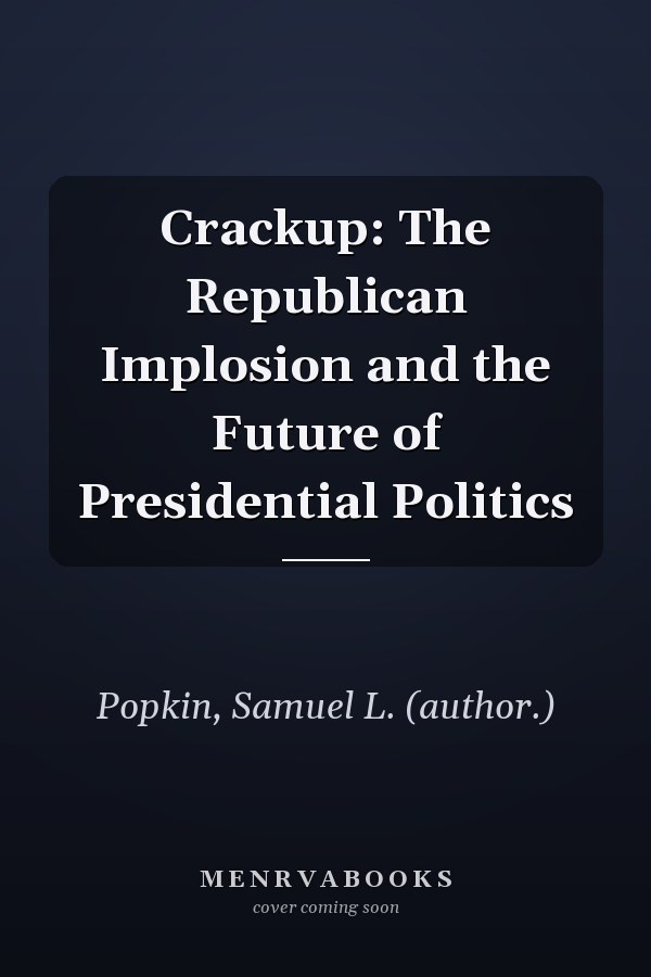 Crackup: The Republican Implosion and the Future of Presidential Politics