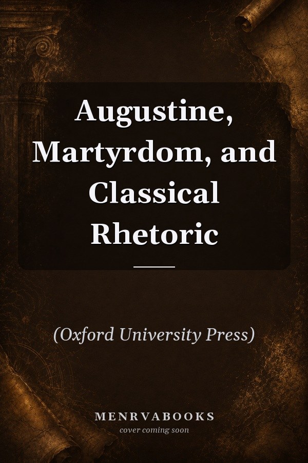 Augustine, Martyrdom, and Classical Rhetoric