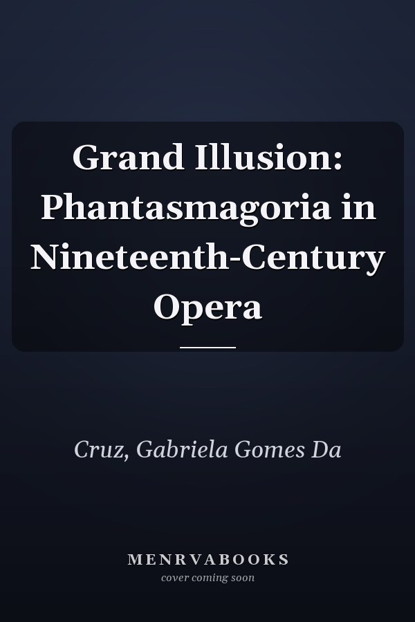 Grand Illusion: Phantasmagoria in Nineteenth-Century Opera