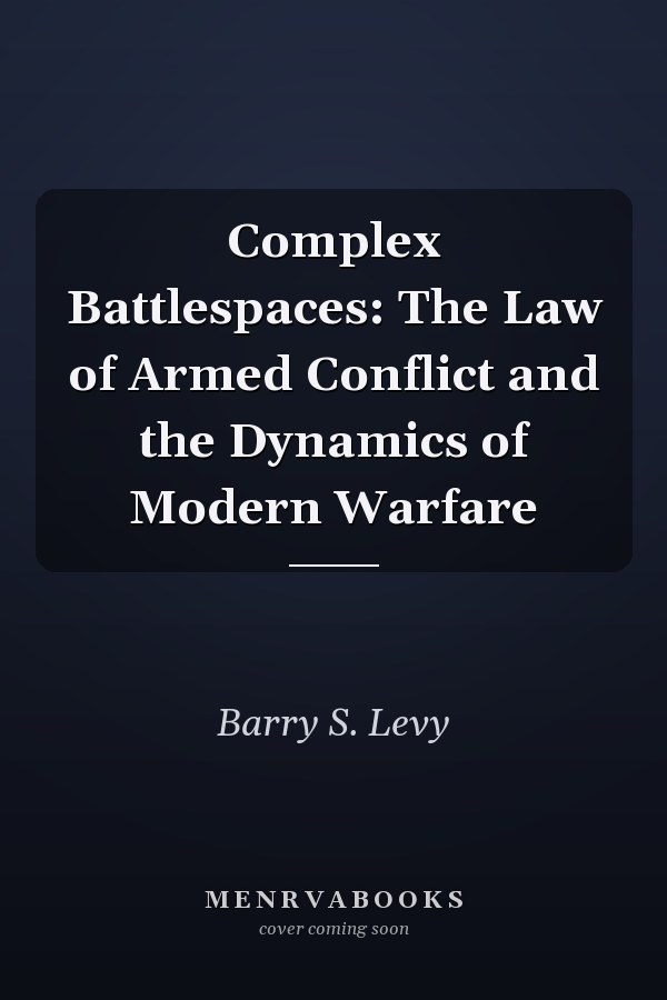 Complex Battlespaces: The Law of Armed Conflict and the Dynamics of Modern Warfare
