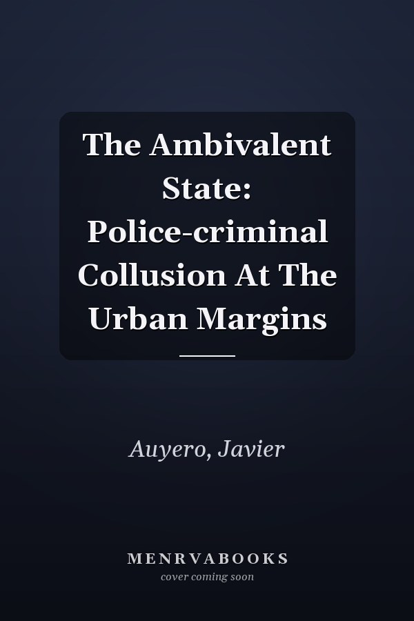The Ambivalent State: Police-criminal Collusion At The Urban Margins