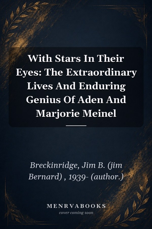 With Stars In Their Eyes: The Extraordinary Lives And Enduring Genius Of Aden And Marjorie Meinel