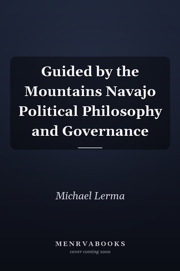 Guided by the Mountains Navajo Political Philosophy and Governance