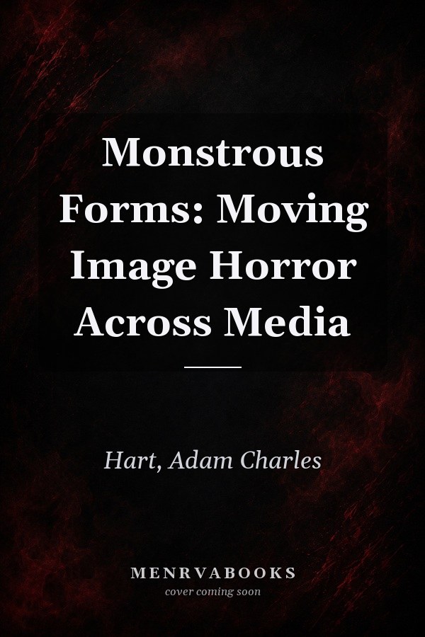 Monstrous Forms: Moving Image Horror Across Media