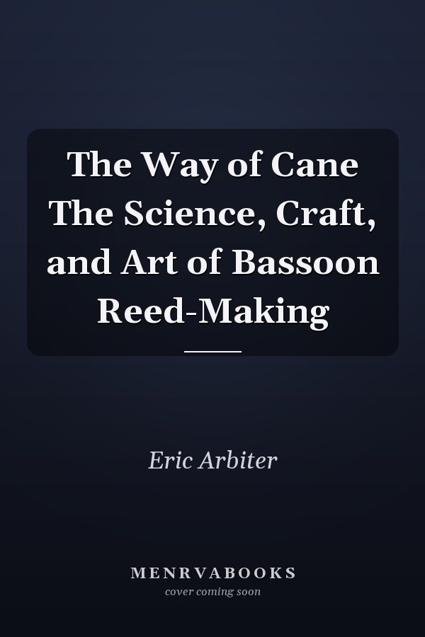 The Way of Cane The Science, Craft, and Art of Bassoon Reed-Making