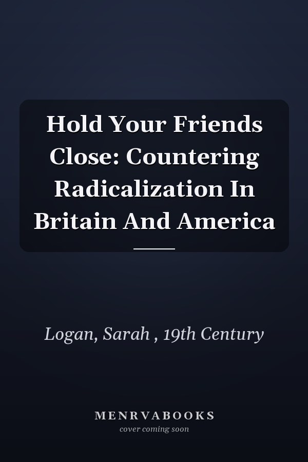 Hold Your Friends Close: Countering Radicalization In Britain And America