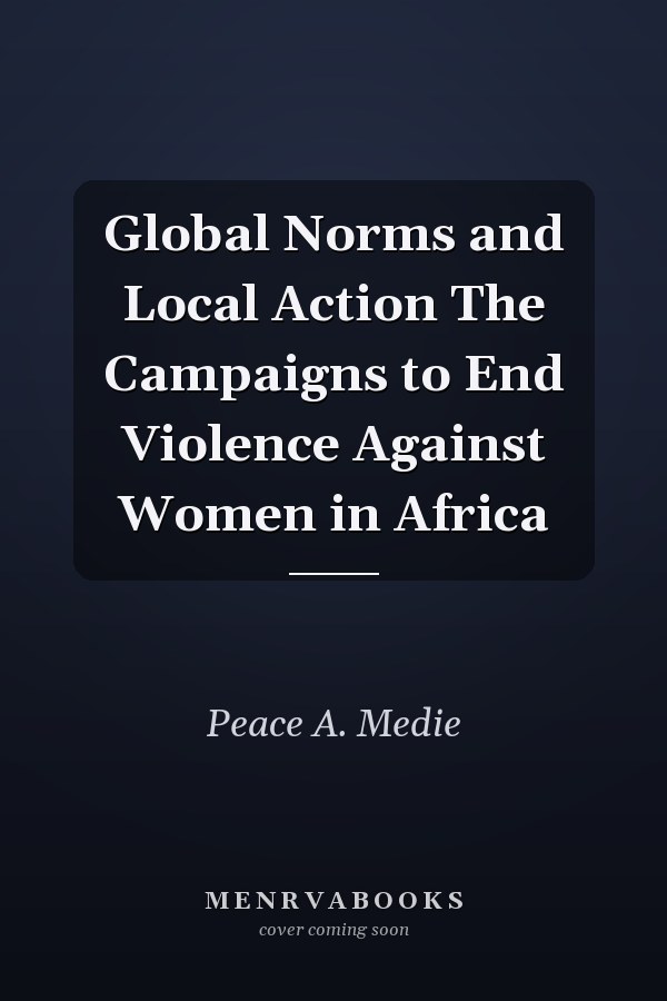 Global Norms and Local Action The Campaigns to End Violence Against Women in Africa
