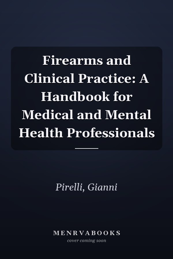 Firearms and Clinical Practice: A Handbook for Medical and Mental Health Professionals