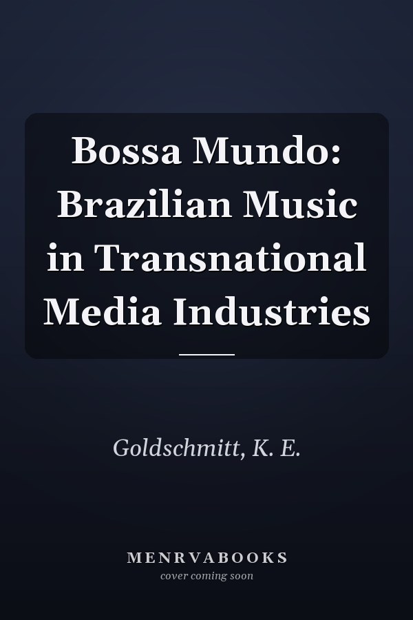 Bossa Mundo: Brazilian Music in Transnational Media Industries