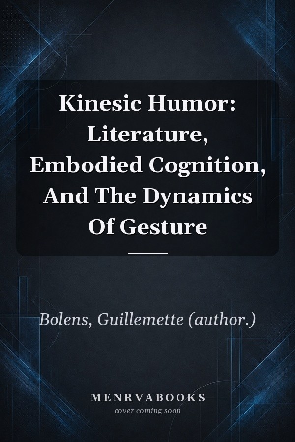 Kinesic Humor: Literature, Embodied Cognition, And The Dynamics Of Gesture