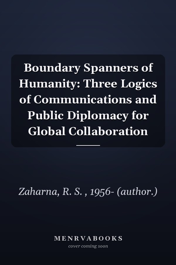 Boundary Spanners of Humanity: Three Logics of Communications and Public Diplomacy for Global Collaboration