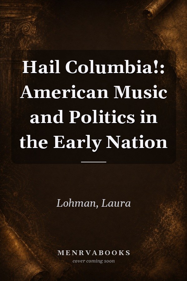 Hail Columbia!: American Music and Politics in the Early Nation