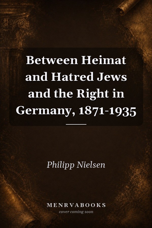 Between Heimat and Hatred Jews and the Right in Germany, 1871-1935