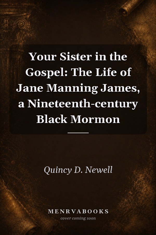 Your Sister in the Gospel: The Life of Jane Manning James, a Nineteenth-century Black Mormon