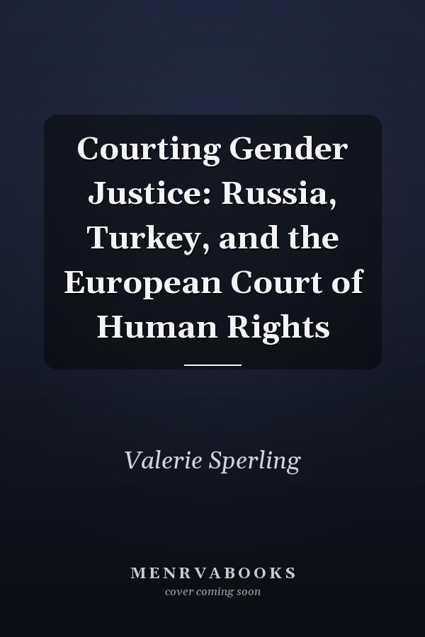 Courting Gender Justice: Russia, Turkey, and the European Court of Human Rights