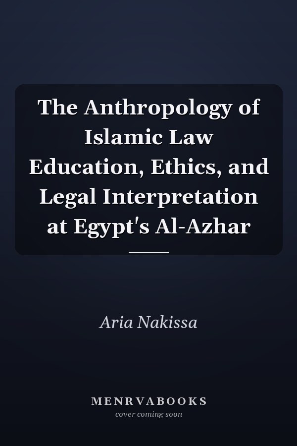 The Anthropology of Islamic Law Education, Ethics, and Legal Interpretation at Egypt's Al-Azhar