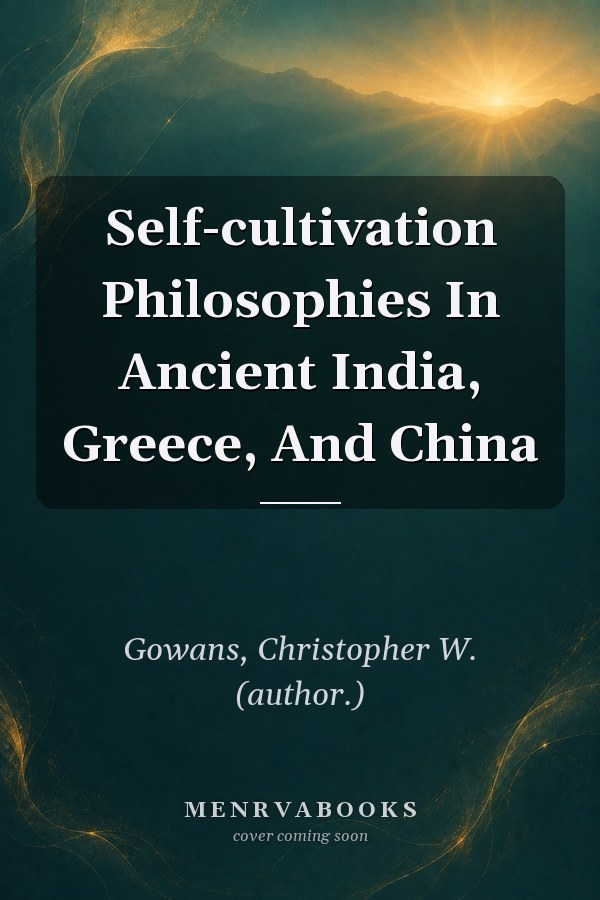 Self-cultivation Philosophies In Ancient India, Greece, And China