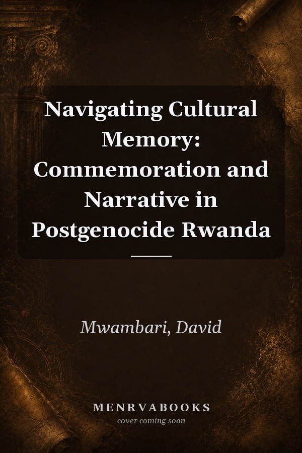 Navigating Cultural Memory: Commemoration and Narrative in Postgenocide Rwanda