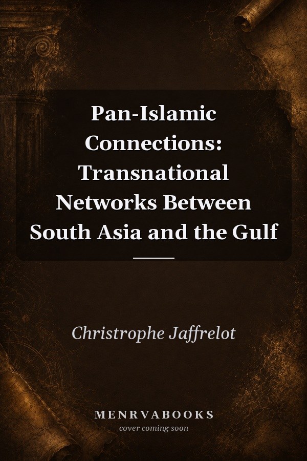 Pan-Islamic Connections: Transnational Networks Between South Asia and the Gulf
