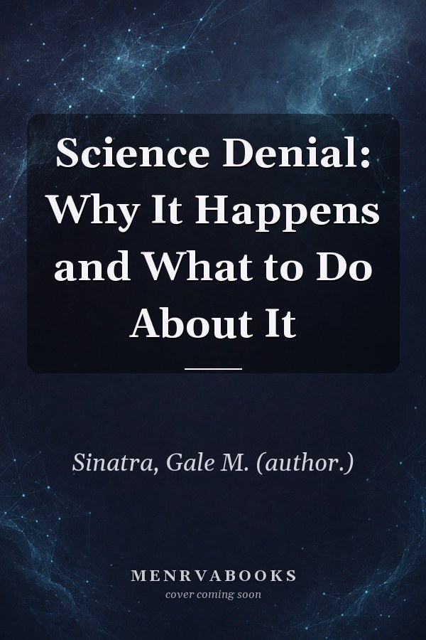 Science Denial: Why It Happens and What to Do About It