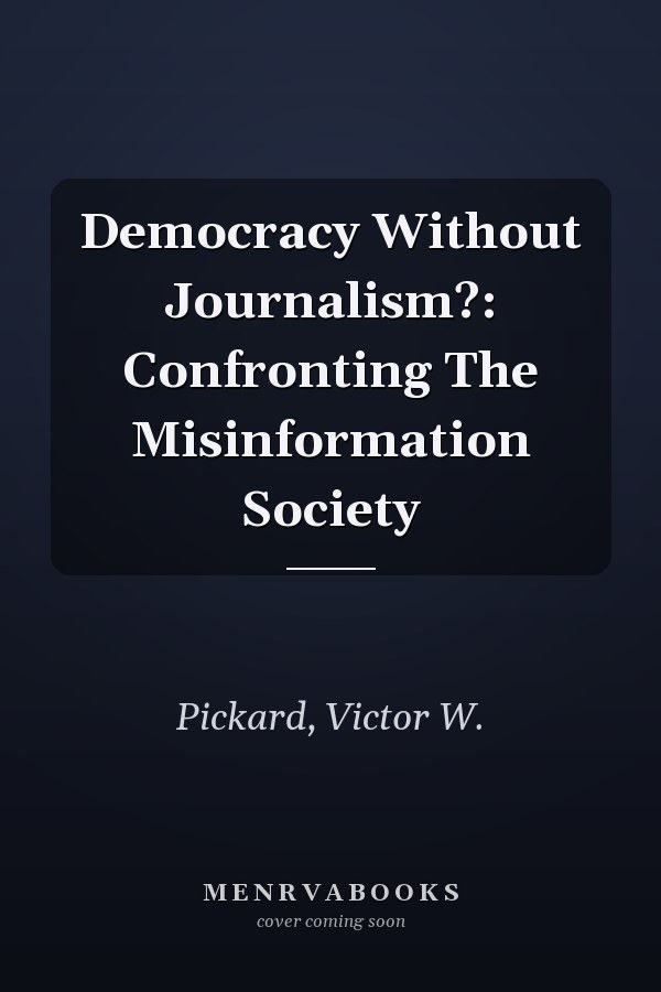 Democracy Without Journalism?: Confronting The Misinformation Society