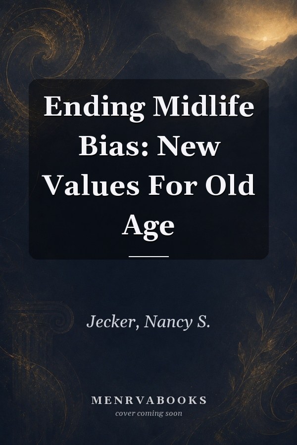 Ending Midlife Bias: New Values For Old Age