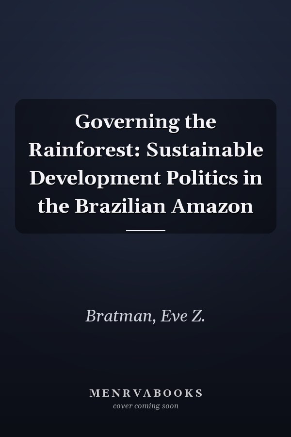 Governing the Rainforest: Sustainable Development Politics in the Brazilian Amazon