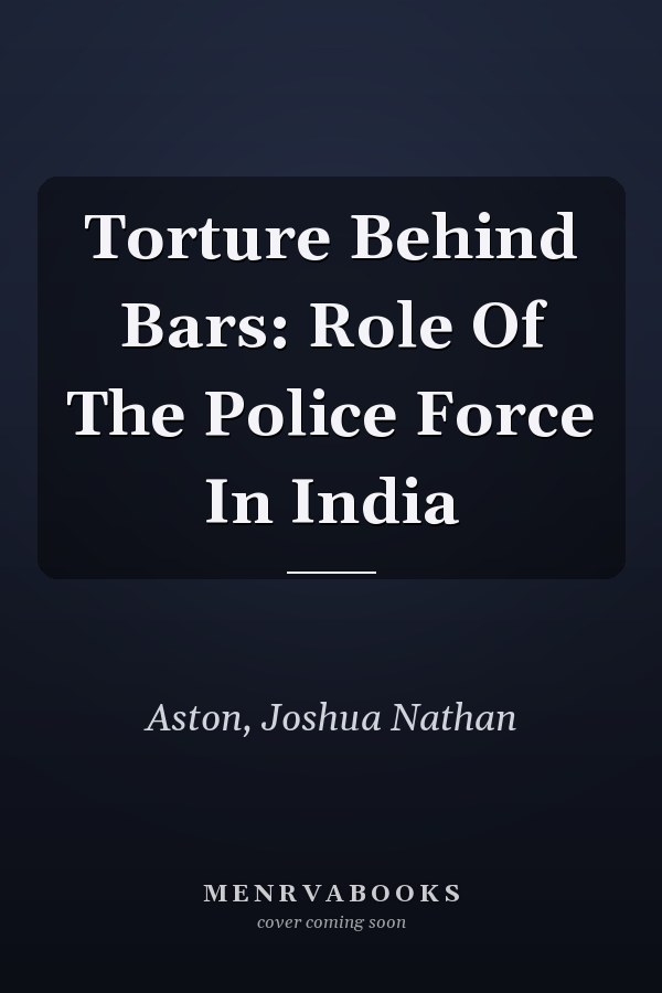 Torture Behind Bars: Role Of The Police Force In India