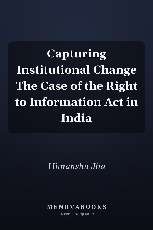 Capturing Institutional Change The Case of the Right to Information Act in India