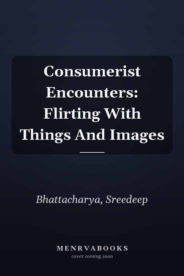 Consumerist Encounters: Flirting With Things And Images
