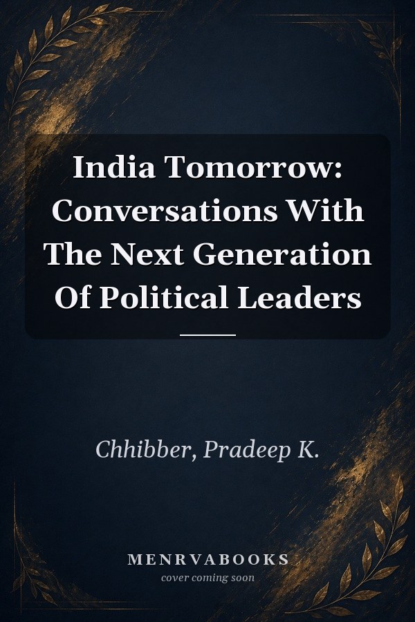 India Tomorrow: Conversations With The Next Generation Of Political Leaders