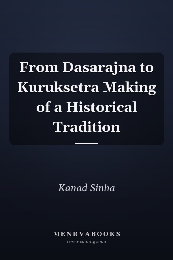 From Dasarajna to Kuruksetra Making of a Historical Tradition