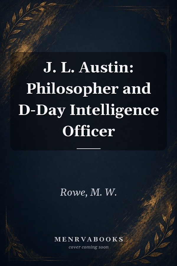 J. L. Austin: Philosopher and D-Day Intelligence Officer