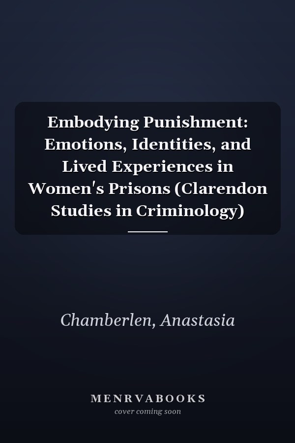 Embodying Punishment: Emotions, Identities, and Lived Experiences in Women's Prisons (Clarendon Studies in Criminology)