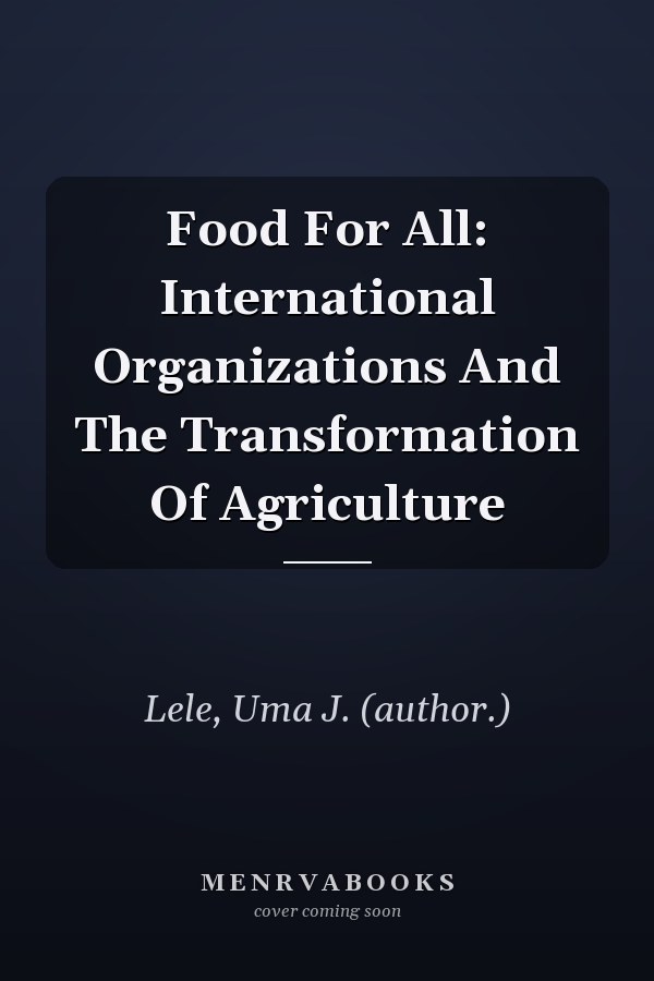 Food For All: International Organizations And The Transformation Of Agriculture