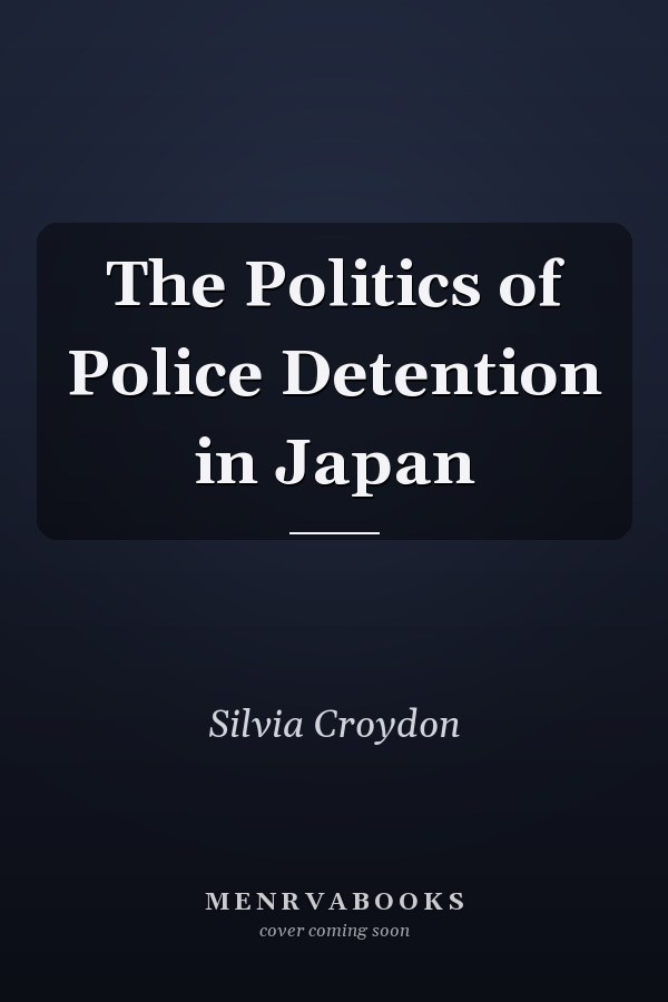 The Politics of Police Detention in Japan