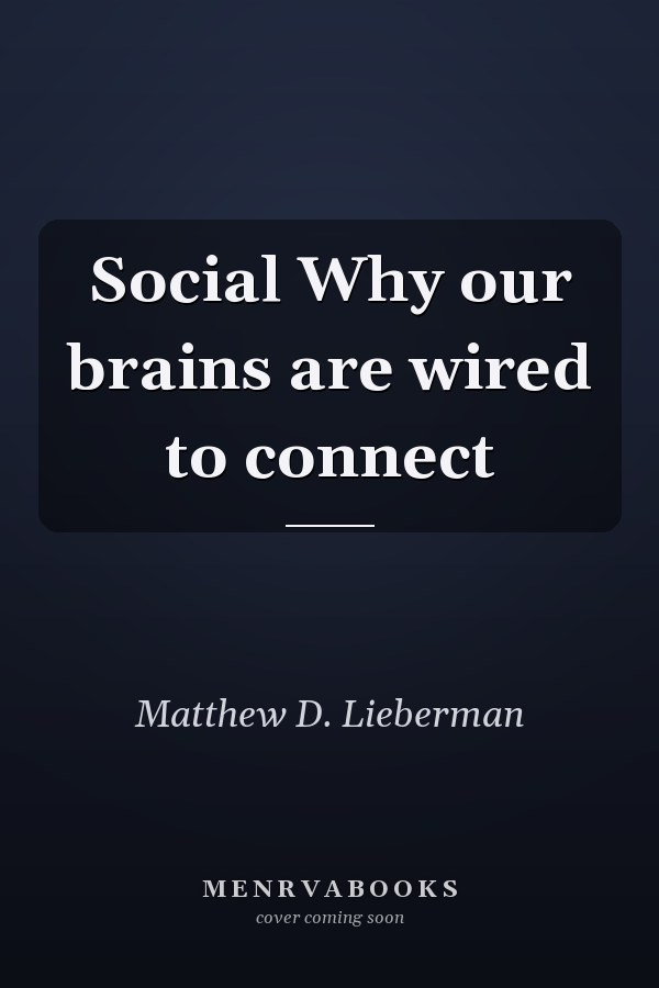 Social Why our brains are wired to connect