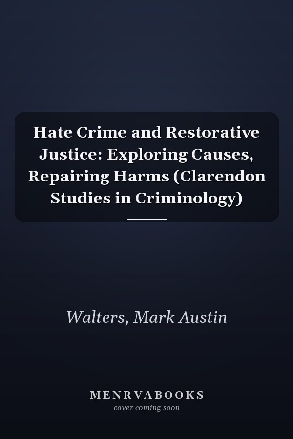 Hate Crime and Restorative Justice: Exploring Causes, Repairing Harms (Clarendon Studies in Criminology)