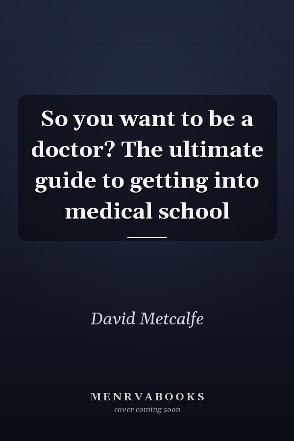 So you want to be a doctor? The ultimate guide to getting into medical school