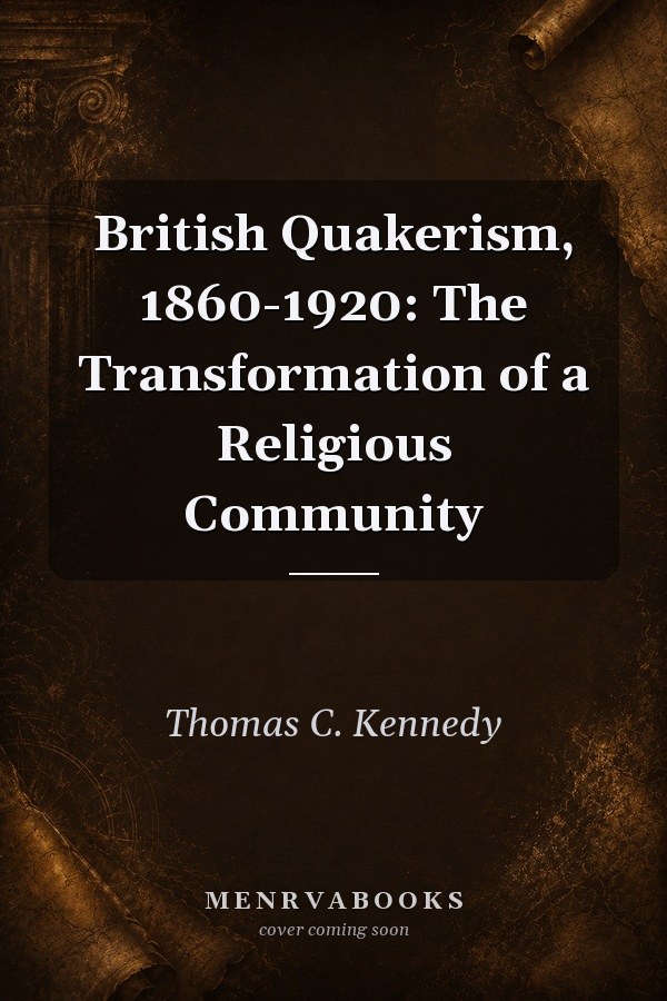 British Quakerism, 1860-1920: The Transformation of a Religious Community