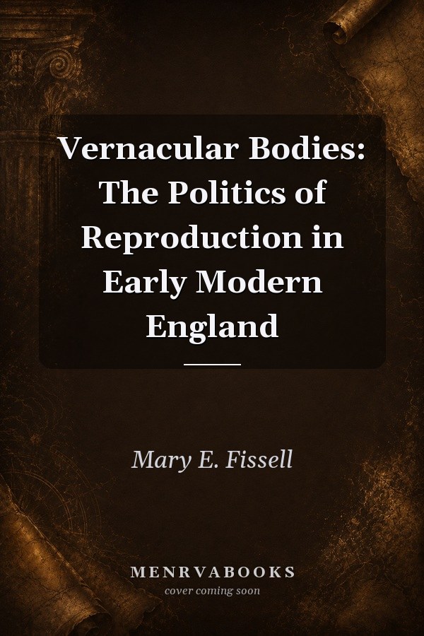 Vernacular Bodies: The Politics of Reproduction in Early Modern England