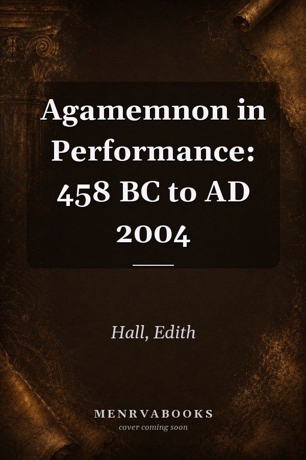 Agamemnon in Performance: 458 BC to AD 2004
