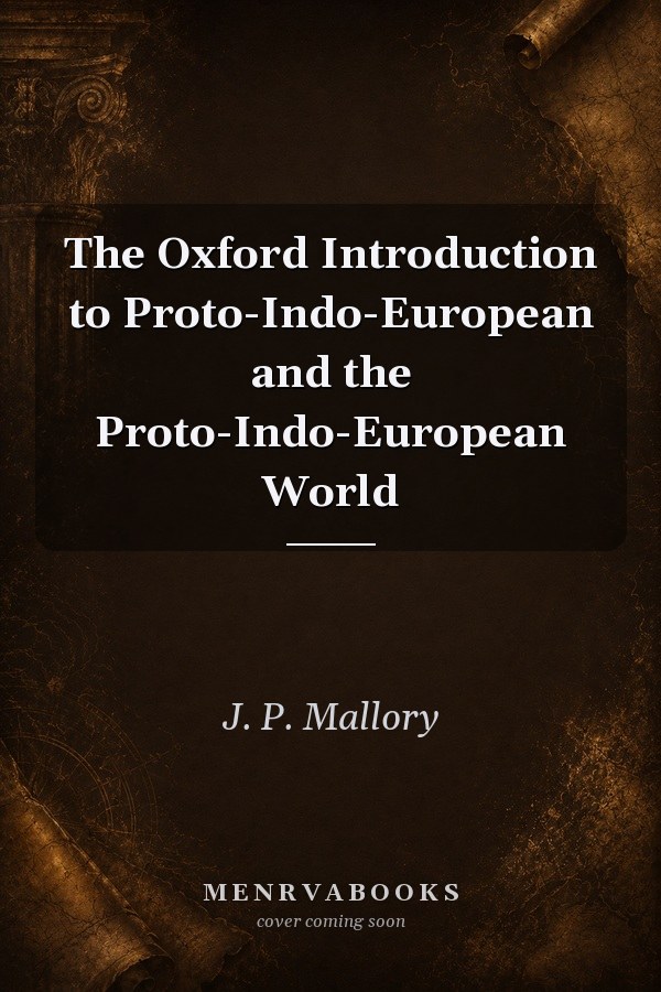 The Oxford Introduction to Proto-Indo-European and the Proto-Indo-European World