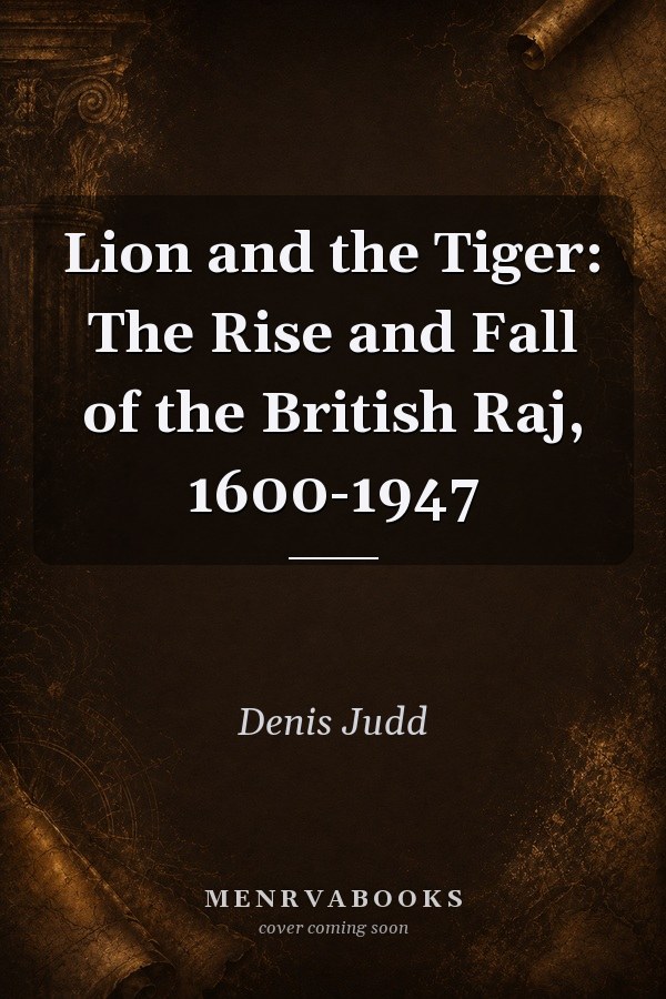 Lion and the Tiger: The Rise and Fall of the British Raj, 1600-1947