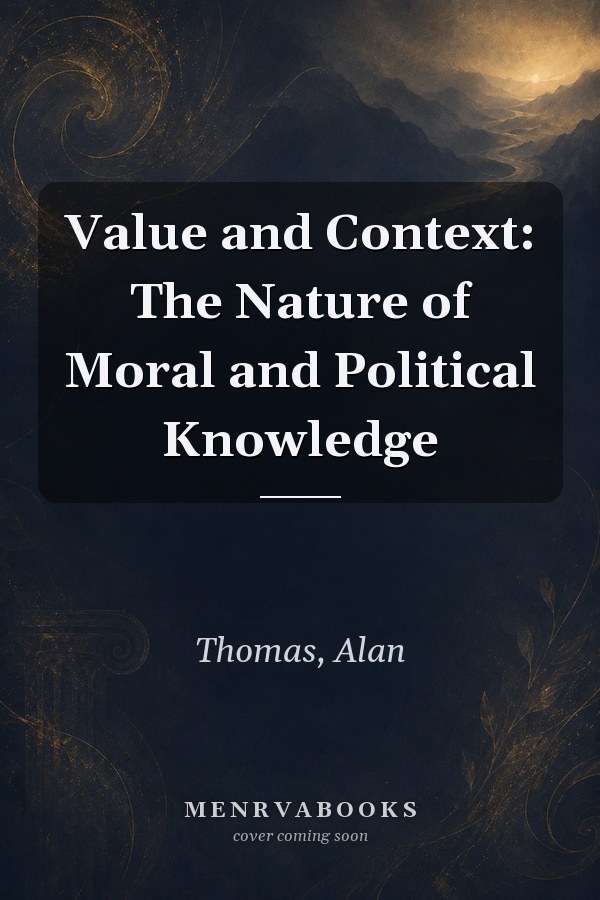 Value and Context: The Nature of Moral and Political Knowledge